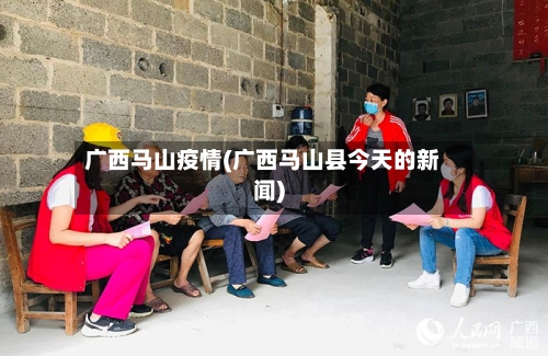 广西马山疫情(广西马山县今天的新闻)-第3张图片