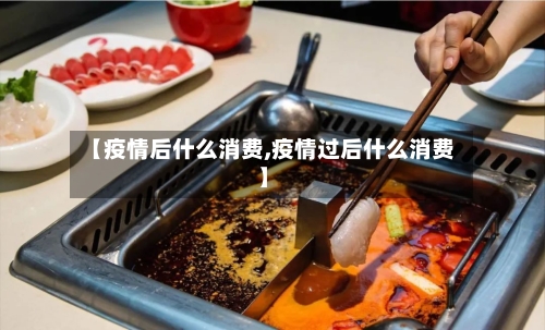 【疫情后什么消费,疫情过后什么消费】