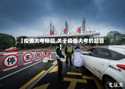 【疫情大考标题,关于疫情大考的题目】