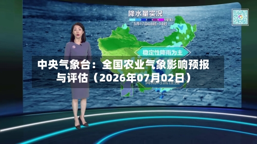中央气象台：全国农业气象影响预报与评估（2026年07月02日）-第2张图片