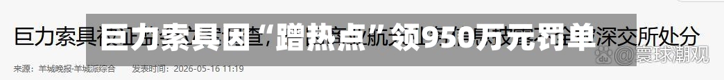 巨力索具因“蹭热点”领950万元罚单-第2张图片