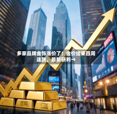 多家品牌金饰涨价了！金价结束四周连跌，最新研判→-第3张图片