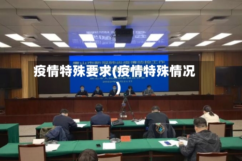疫情特殊要求(疫情特殊情况)