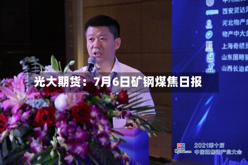 光大期货:7月6日矿钢煤焦日报-第2张图片
