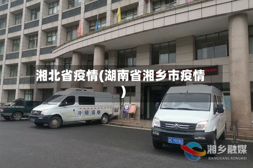 湘北省疫情(湖南省湘乡市疫情)