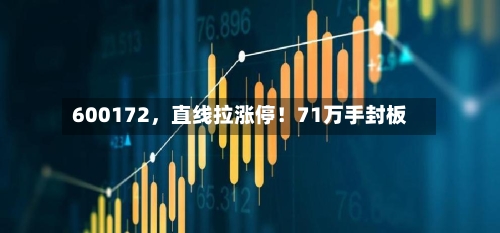 600172，直线拉涨停！71万手封板-第2张图片