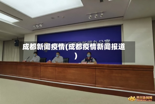 成都新闻疫情(成都疫情新闻报道)-第3张图片