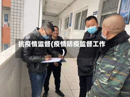 抗疫情监督(疫情防疫监督工作)