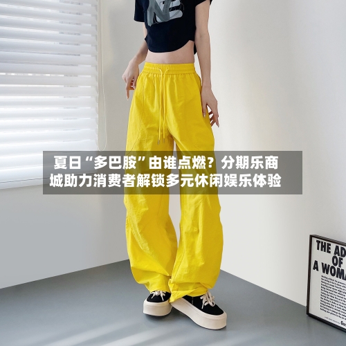 夏日“多巴胺”由谁点燃？分期乐商城助力消费者解锁多元休闲娱乐体验-第2张图片