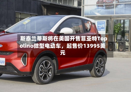 斯泰兰蒂斯将在美国开售菲亚特Topolino微型电动车，起售价13995美元-第2张图片