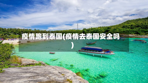 疫情跑到泰国(疫情去泰国安全吗)-第2张图片
