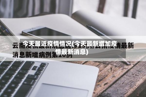 今天最近疫情情况(今天最新增加疫情最新消息)-第2张图片