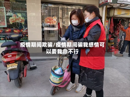 疫情期间欺骗/疫情期间骗我感情可以要我命不行-第2张图片