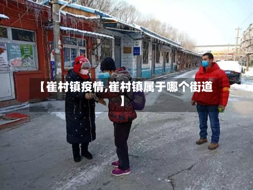 【崔村镇疫情,崔村镇属于哪个街道】-第2张图片