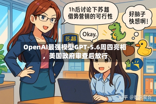 OpenAI最强模型GPT-5.6周四亮相，美国政府审查后放行-第2张图片