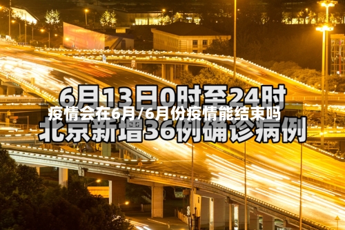疫情会在6月/6月份疫情能结束吗-第2张图片