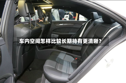 车内空间怎样比较长期持有更清晰？
