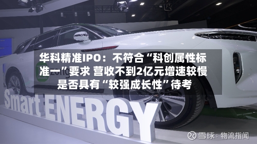 华科精准IPO：不符合“科创属性标准一	”要求 营收不到2亿元增速较慢 是否具有“较强成长性”待考-第2张图片