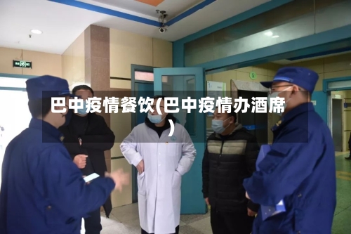 巴中疫情餐饮(巴中疫情办酒席)