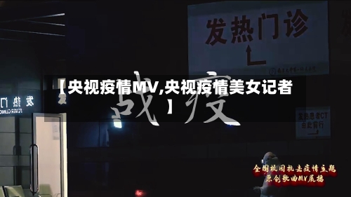 【央视疫情MV,央视疫情美女记者】-第2张图片