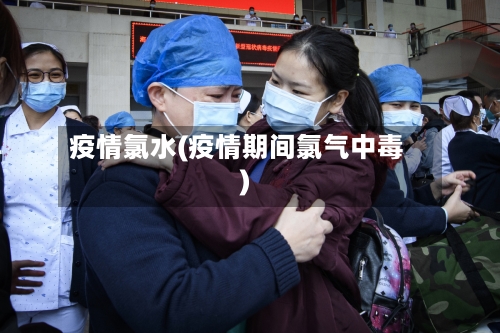 疫情氯水(疫情期间氯气中毒)-第2张图片