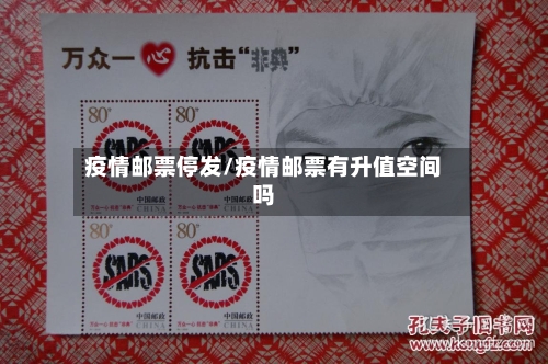 疫情邮票停发/疫情邮票有升值空间吗