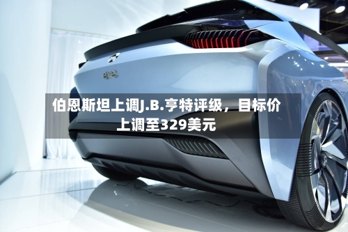 伯恩斯坦上调J.B.亨特评级，目标价上调至329美元-第2张图片