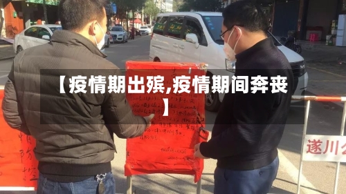 【疫情期出殡,疫情期间奔丧】