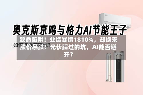 致命陷阱！业绩暴增1810%，却换来股价暴跌！光伏踩过的坑，AI能否避开？-第3张图片
