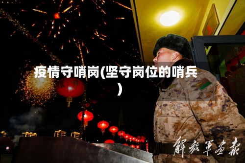 疫情守哨岗(坚守岗位的哨兵)-第2张图片