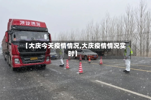 【大庆今天疫情情况,大庆疫情情况实时】-第2张图片