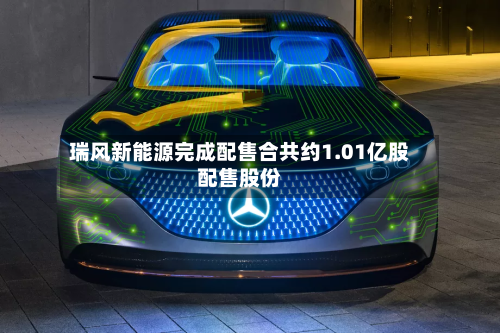 瑞风新能源完成配售合共约1.01亿股配售股份-第2张图片