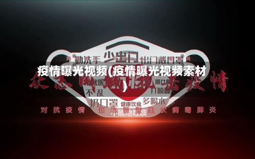 疫情曝光视频(疫情曝光视频素材)