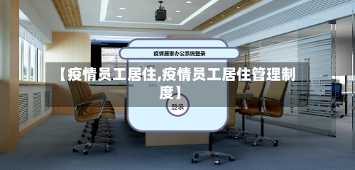 【疫情员工居住,疫情员工居住管理制度】