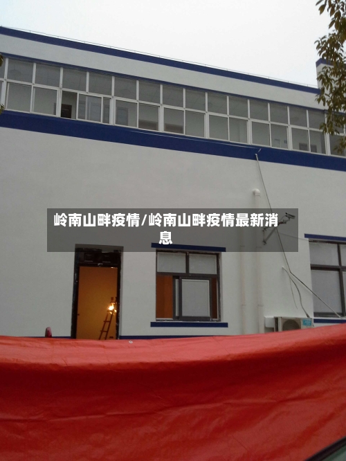 岭南山畔疫情/岭南山畔疫情最新消息