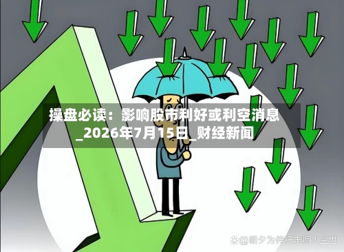 操盘必读:影响股市利好或利空消息_2026年7月15日_财经新闻-第2张图片