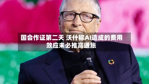 国会作证第二天 沃什称AI造成的费用效应未必推高通胀-第2张图片