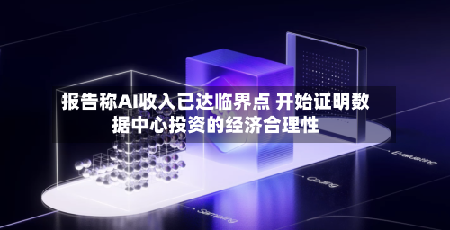 报告称AI收入已达临界点 开始证明数据中心投资的经济合理性-第3张图片