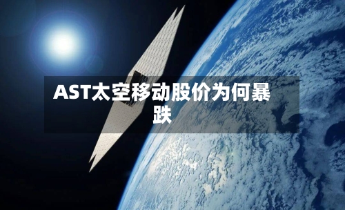 AST太空移动股价为何暴跌-第3张图片