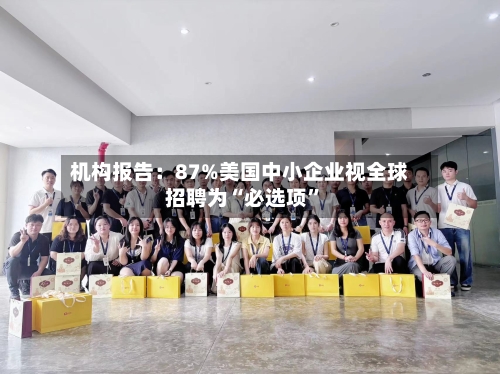 机构报告：87%美国中小企业视全球招聘为“必选项”-第3张图片