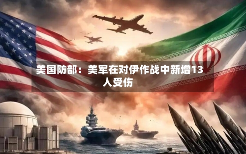 美国防部：美军在对伊作战中新增13人受伤