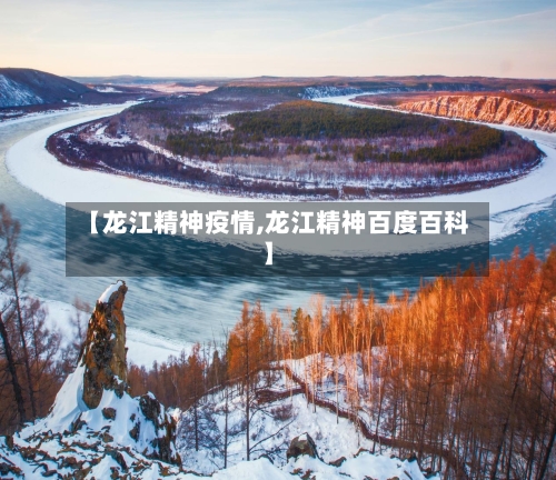 【龙江精神疫情,龙江精神百度百科】