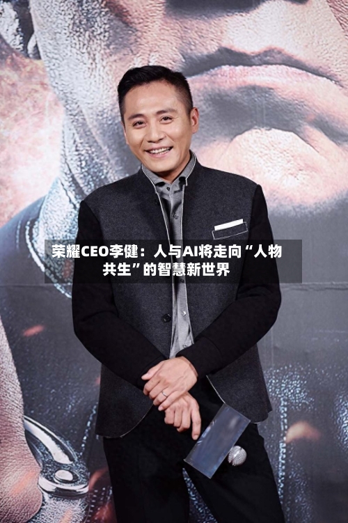 荣耀CEO李健：人与AI将走向“人物共生”的智慧新世界-第2张图片