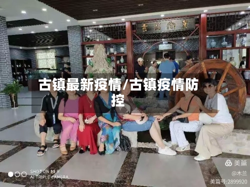 古镇最新疫情/古镇疫情防控