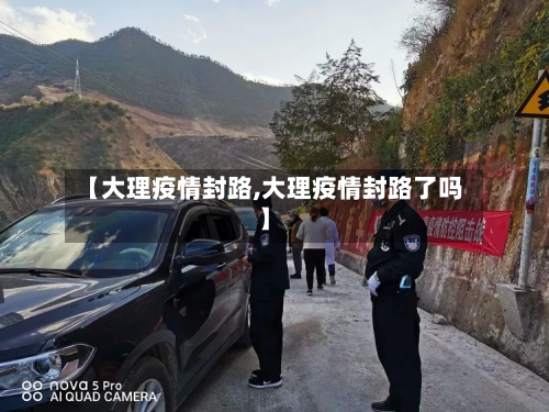 【大理疫情封路,大理疫情封路了吗】-第3张图片