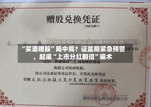 “买酒赠股”局中局？证监局紧急预警，起底“上市分红翻倍”骗术-第2张图片