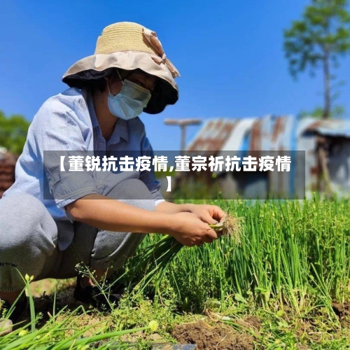 【董锐抗击疫情,董宗祈抗击疫情】-第2张图片