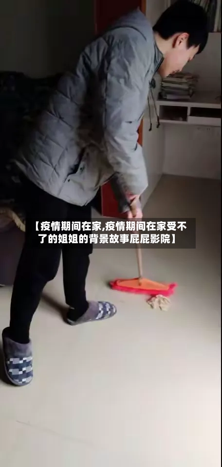 【疫情期间在家,疫情期间在家受不了的姐姐的背景故事屁屁影院】-第2张图片