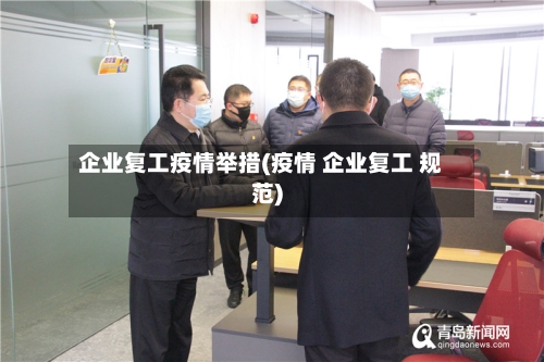 企业复工疫情举措(疫情 企业复工 规范)