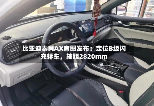 比亚迪秦MAX官图发布：定位B级闪充轿车，轴距2820mm-第2张图片